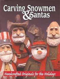 Hand Carving Snowmen & Santas: Handcrafted Originals for the Holidays