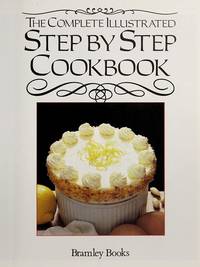 Complete Illustrated Step-By-Step Cookbook