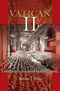 Vatican II : A Sociological Analysis of Religious Change by Wilde, Melissa J