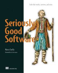 Seriously Good Software : Code That Works, Survives, and Wins