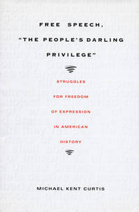Free Speech, The People's Darling Privilege: Struggles for Freedom of Expression in American...