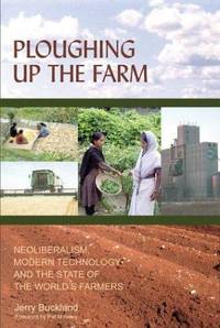cover of Ploughing Up The Farm: Neoliberalism, Modern Technology And The State Of The World's Farmers