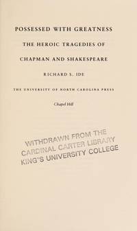Possessed with Greatness: The Heroic Tragedies of Chapman and Shakespeare
