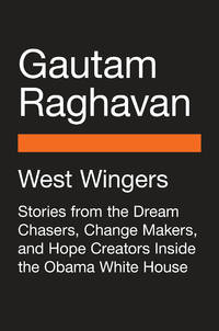 West Wingers: Stories from the Dream Chasers, Change Makers, and Hope Creators Inside the Obama...