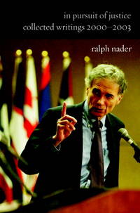 In Pursuit of Justice: Collected Writings 2000-2003 by Ralph Nader - 2004