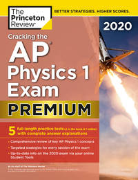 Cracking the AP Physics 1 Exam 2020, Premium Edition: 5 Practice Tests + Complete Content Review...
