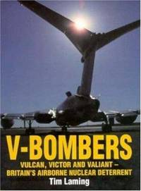 V-Bombers: Vulcan, Victor and Valiant - Britain's Airborne Nuclear Deterrent