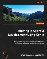 Thriving in Android Development Using Kotlin: A project-based guide to using the latest Android features for developing production-grade apps