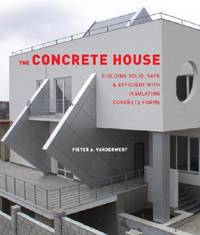 The Concrete House : Building Solid, Safe and Efficient with Insulating Concrete Forms