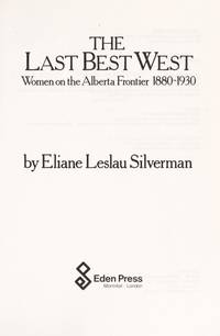 Last Best West: Women on the Alberta Frontier by Silverman, Elaine Leslau - 1984