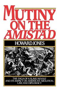 Mutiny on the Amistad: The Saga of a Slave Revolt and Its Impact on American Abolition, Law, and...