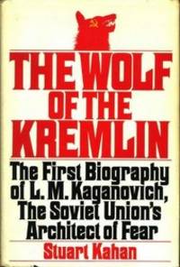 The Wolf of the Kremlin: The First Biography of L.M. Kaganovich, the Soviet Union's Architect...