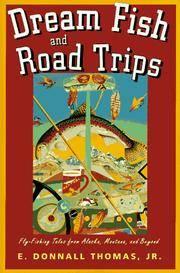 DREAM FISH AND ROAD TRIPS. FLY-FISHING TALES FROM ALASKA, MONTANA, AND BEYOND.
