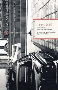 PU-239 and Other Russian Fantasies: A Novella and Stories