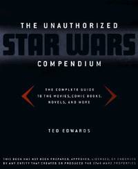 The Unauthorized Star Wars Compendium: The Complete Guide to the Movies, Comic Books, Novels, and...