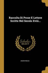 Raccolta Di Prose E Lettere Scritte Nel Secolo Xviii... (Italian Edition)