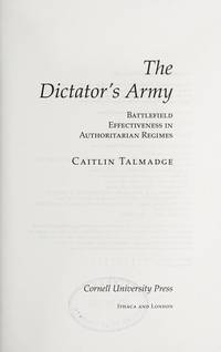 The Dictator's Army: Battlefield Effectiveness in Authoritarian Regimes (Cornell Studies in...