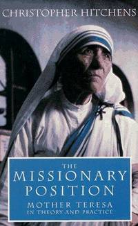 The Missionary Position: Mother Teresa in Theory and Practice by Christopher Hitchens