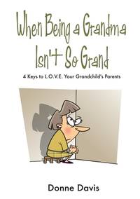 When Being a Grandma Isn't So Grand: 4 Keys to L.O.V.E. Your Grandchild's Parents