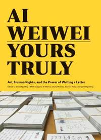 Ai Weiwei: Yours Truly: Art, Human Rights, and the Power of Writing a Letter (Art Books, Ai...
