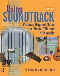 USING SOUNDTRACK PRODUCE ORIGINAL MUSIC FOR VIDEO DVD AND MULTIMEDIA (PB 2004)