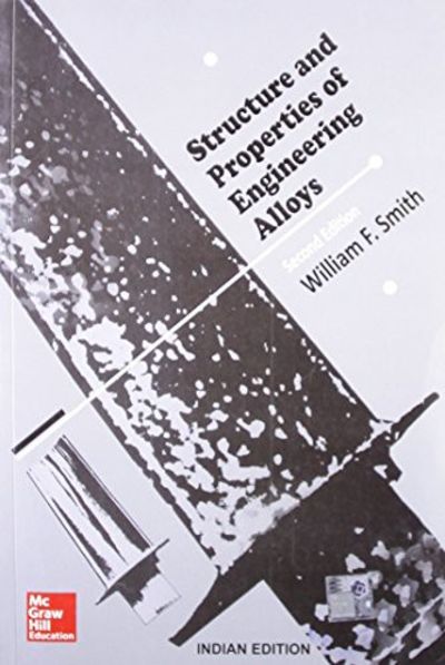STRUCTURE AND PROPERTIES OF ENGINEERING ALLOYS, 2ND EDN by WILLIAM F. SMITH