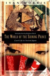 The World of the Shining Prince: Court Life in Ancient Japan (Kodansha Globe) by Ivan Morris - 1994