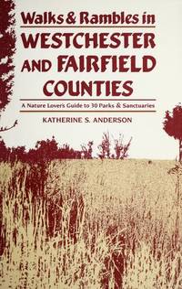 Walks and Rambles in Westchester and Fairfield Counties: A Nature Lover&#039;s Guide to 30 Parks and Sanctuaries by Katherine S. Anderson - 1991-12