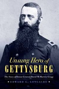 Unsung Hero of Gettysburg: The Story of Union General David McMurtrie Gregg
