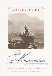 image of The Mapmakers: The Story of the Great Pioneers in Cartography - From Antiquity to the Space Age