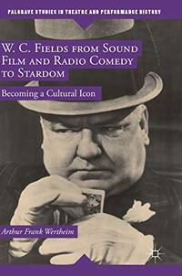 W. C. Fields from Sound Film and Radio Comedy to Stardom: Becoming a Cultural Icon (Palgrave...