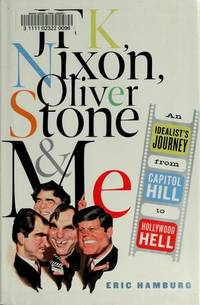 JFK, Nixon, Oliver Stone and Me: An Idealist's Journey from Capitol Hill to Hollywood Hell