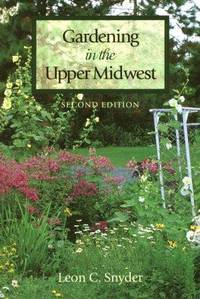 Gardening in the Upper Midwest (Second Edition)