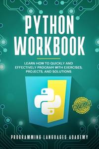 Python Workbook: Learn How to Quickly and Effectively Program with Exercises, Projects, and...