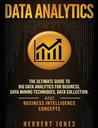 Data Analytics: The Ultimate Guide to Big Data Analytics for Business, Data Mining Techniques,...