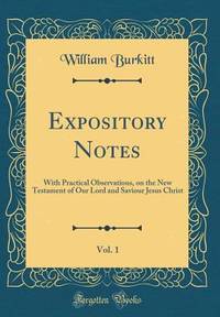 Expository Notes, Vol. 1: With Practical Observations, on the New Testament of Our Lord and...