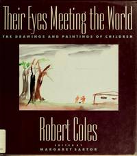 Their Eyes Meeting the World: The Drawings and Paintings of Children by Coles, Robert;Sartor, Margaret - 1992