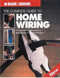 The Complete Guide to Home Wiring: A Comprehensive Manual, from Basic Repairs to Advanced...