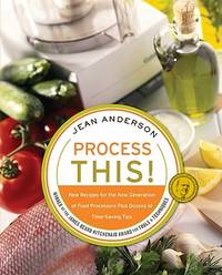 Process This: New Recipes for the New Generation of Food Processors Plus Dozens of Time-Saving...