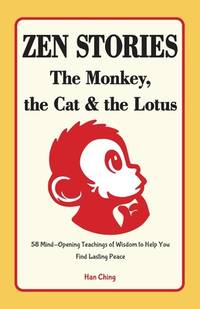 Zen Stories - The Monkey, the Cat and the Lotus: 58 Mind-Opening Teachings of Wisdom to Help You...