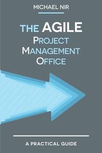 The Agile PMO: Leading the Effective, Value Driven, Project Management Office (Business Agile...