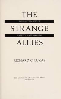 The Strange Allies The United States and Poland, 1941-1945 by Lukas, Richard C - 1978