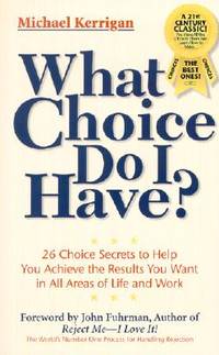 What Choice Do I Have: 26 Choice Secrets to Help You Achieve the Results