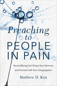 Preaching to People in Pain: How Suffering Can Shape Your Sermons and Connect