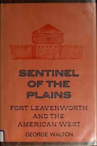 Sentinel of the Plains: Fort Leavenworth and the American West (The American forts series)