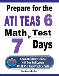 Prepare for the ATI TEAS 6 Math Test in 7 Days: A Quick Study Guide with Two Full-Length ATI TEAS...