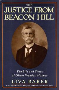 The justice from Beacon Hill; the life and Times of Oliver Wendell Holmes