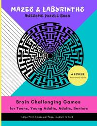 MAZES & LABYRINTHS Awesome PUZZLE Book - Brain Challenging Games for TEENS YOUNG ADULTS ADULTS...