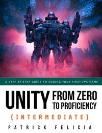 Unity from Zero to Proficiency (Intermediate) : A Step-By-step Guide to Coding Your First FPS in...