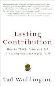 Lasting Contribution: How to Think, Plan, and Act to Accomplish Meaningful Work Waddington, Tad